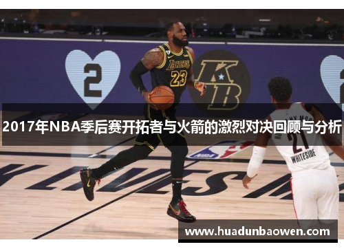 2017年NBA季后赛开拓者与火箭的激烈对决回顾与分析